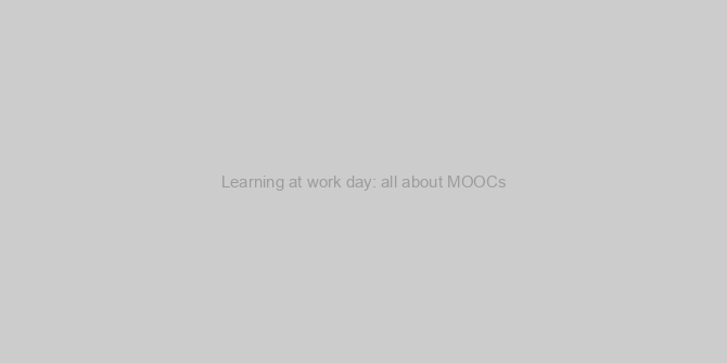 Learning at work day: all about MOOCs